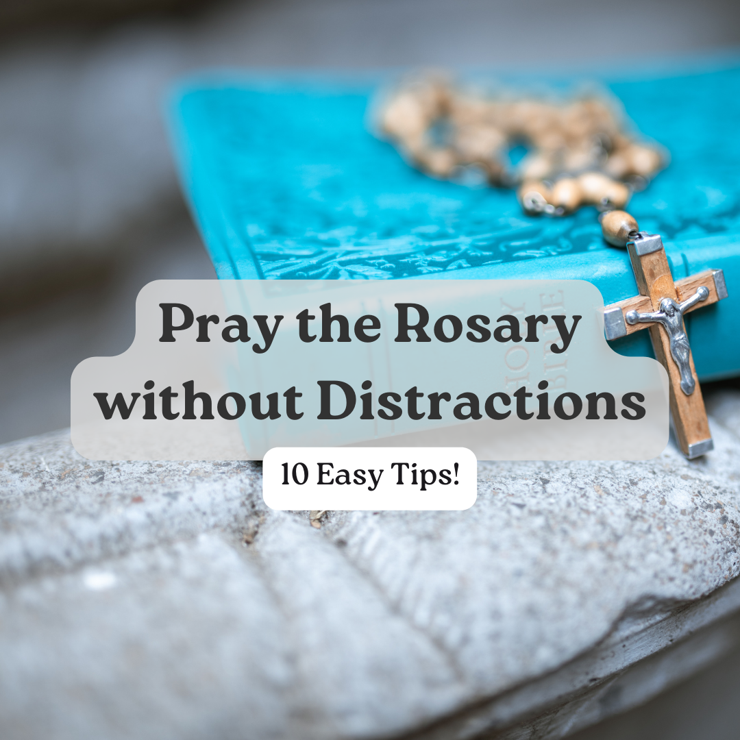 Pray the Rosary without Distractions | 10 Easy Tips